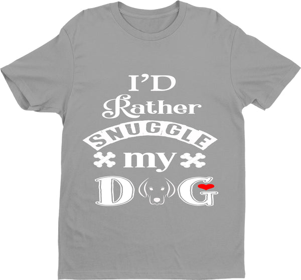" I'D RATHER SNUGGLE MY DOG " Shirt. 50% Off Today Only. Special Deal For Dog Lovers.