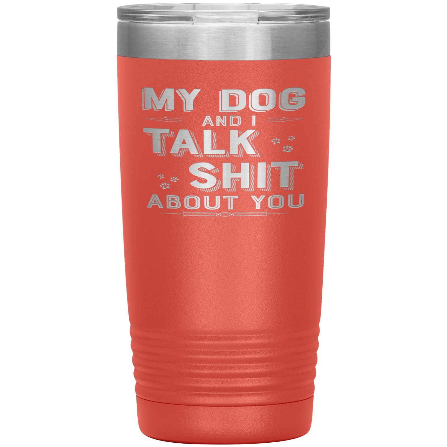 "My Dog And I Talk Shit" Tumbler. Buy For Family & Friends. Save Shipping.