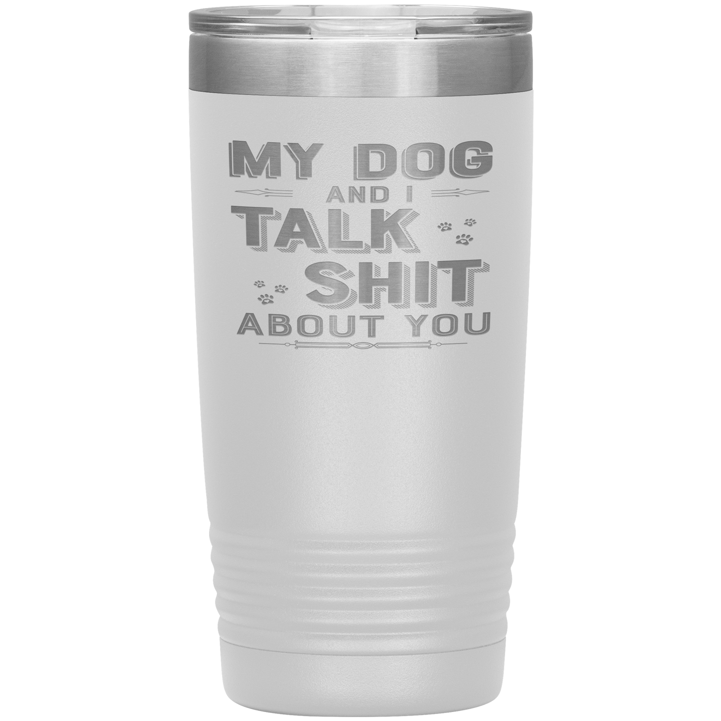 "My Dog And I Talk Shit" Tumbler. Buy For Family & Friends. Save Shipping.