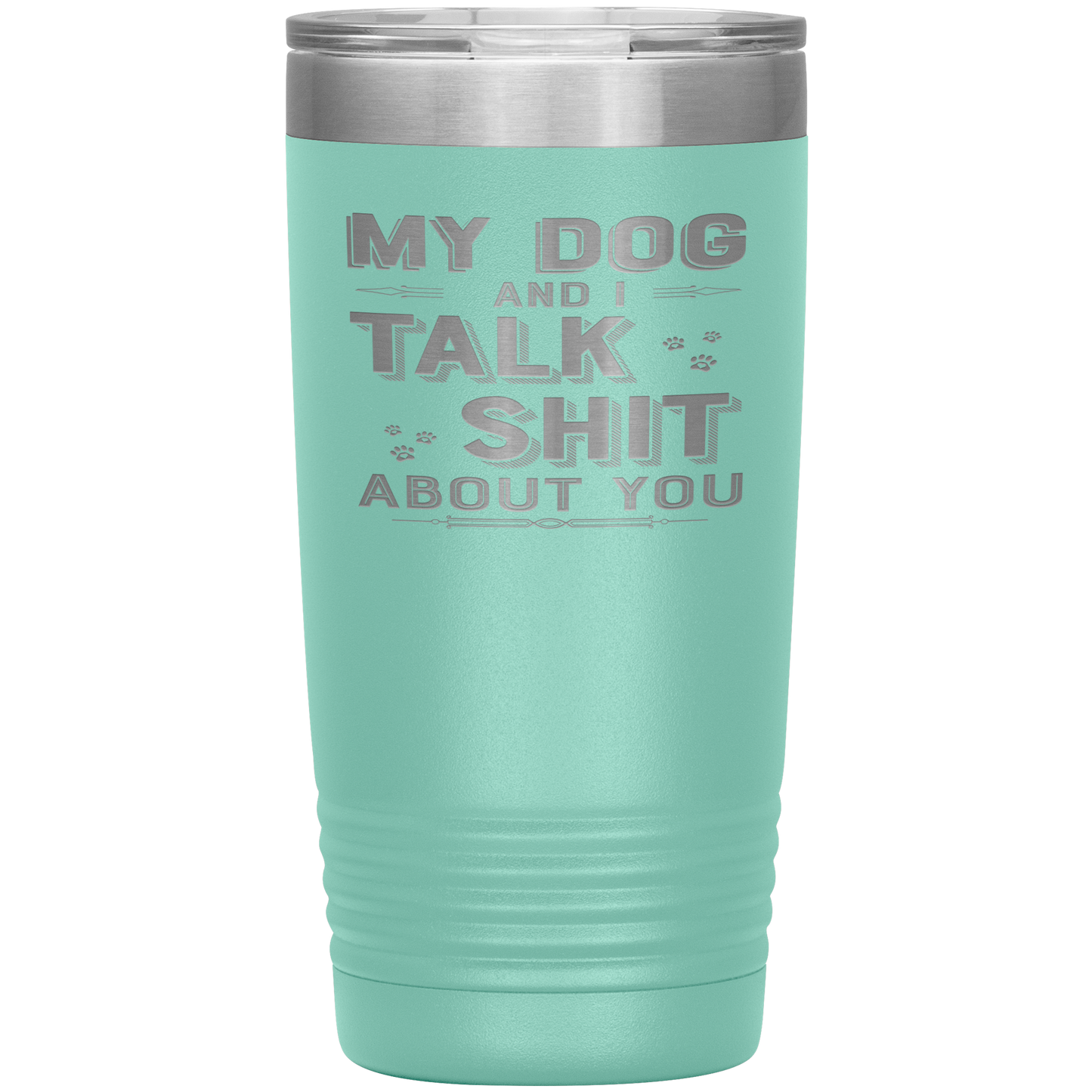 "My Dog And I Talk Shit" Tumbler. Buy For Family & Friends. Save Shipping.