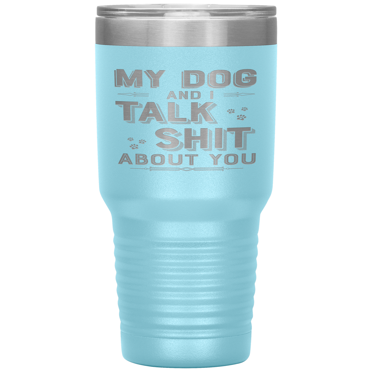 "My Dog And I Talk Shit" Tumbler. Buy For Family & Friends. Save Shipping.