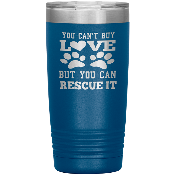 "You Can't Buy LOVE But you can RESCUE it" Tumbler. Buy For Family & Friends. Save Shipping.
