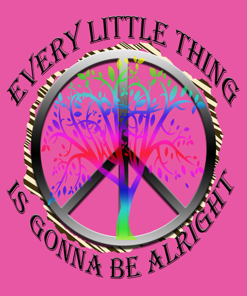 "EVERY LITTLE THING IS GONNA BE ALRIGHT"