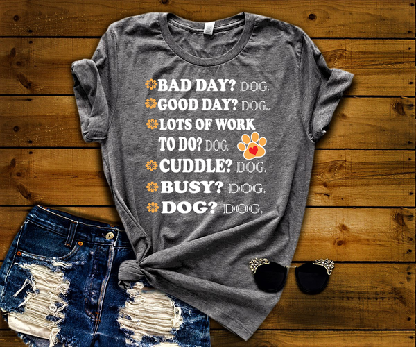 " BAD DAY? DOG GOOD DAY.... ", Take Advantage. Buy 2-3-5-10 or even more. Gift friends and family. Flat shipping.