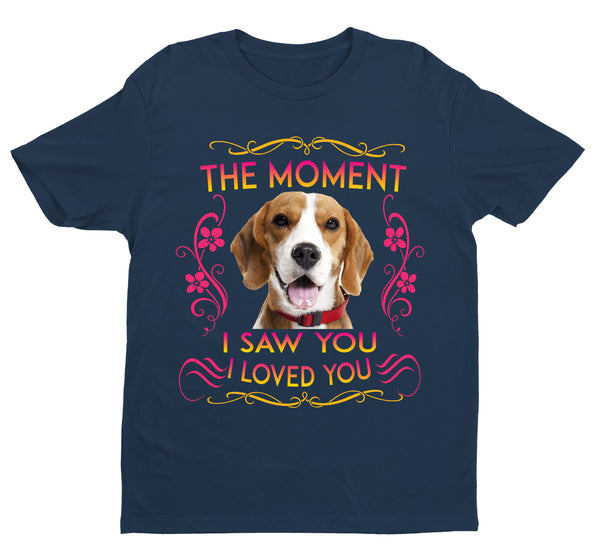 "THE MOMENT I SAW YOU I LOVE YOU"- CUSTOMIZED YOUR DOG BREED.