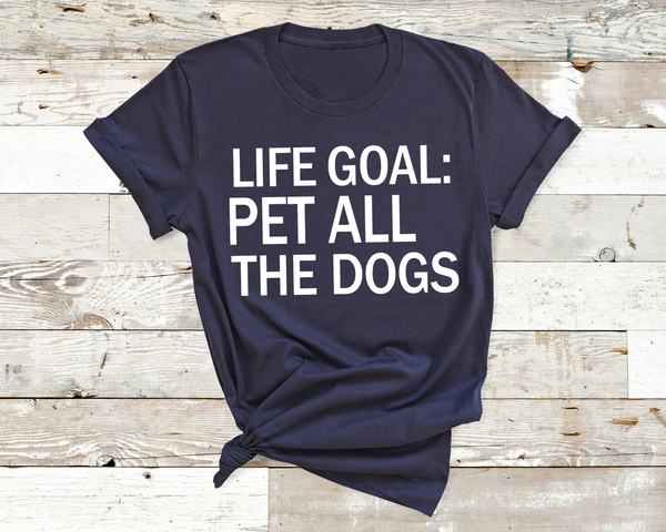 "LIFE GOAL PET ALL THE DOGS"