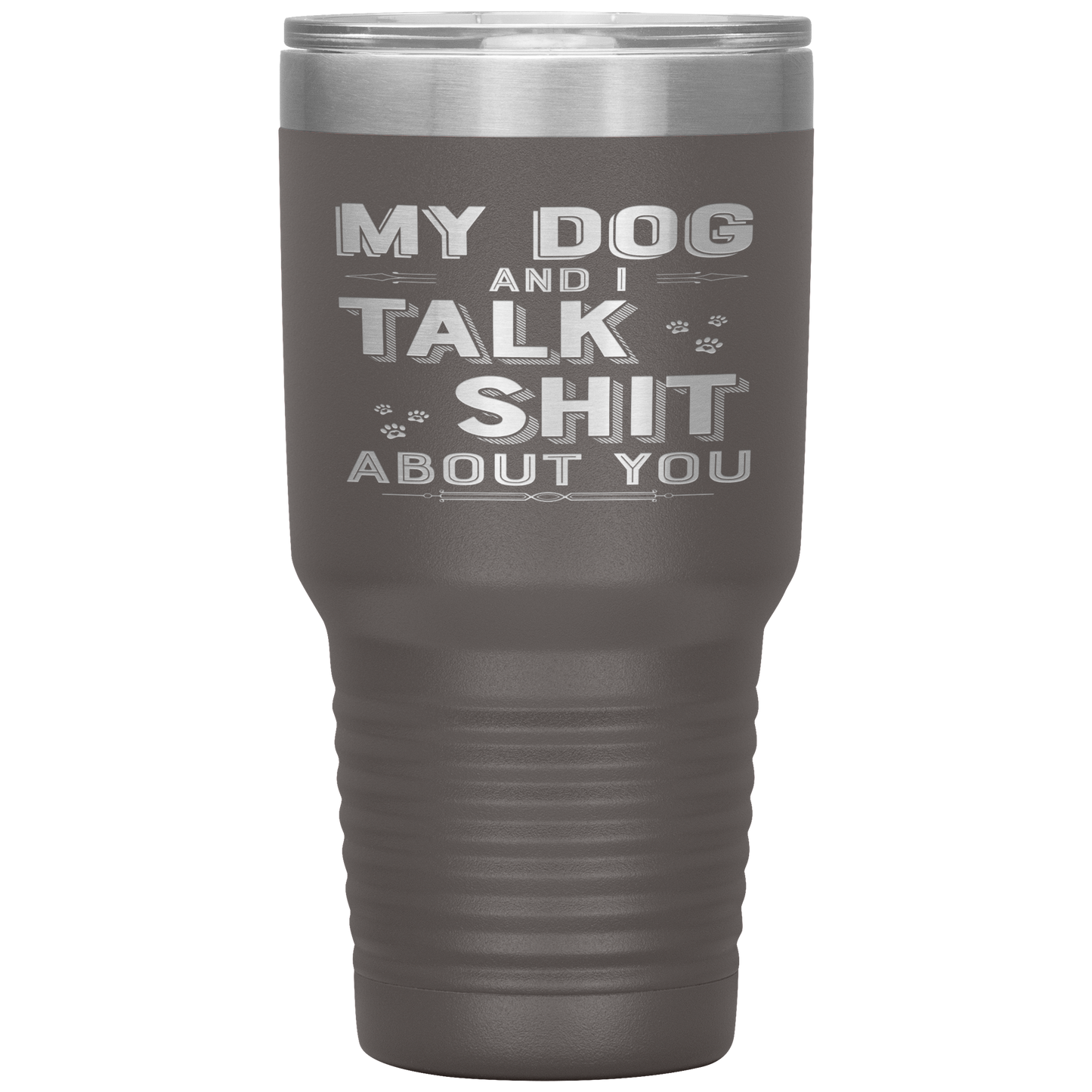 "My Dog And I Talk Shit" Tumbler. Buy For Family & Friends. Save Shipping.