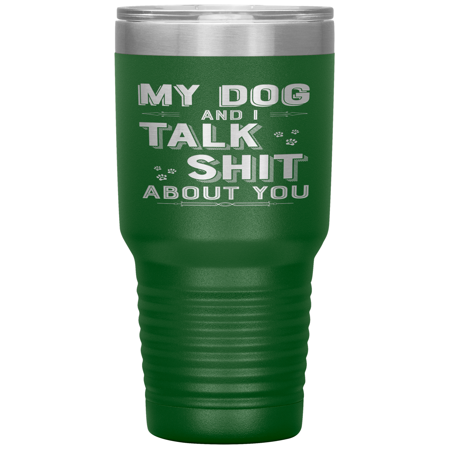 "My Dog And I Talk Shit" Tumbler. Buy For Family & Friends. Save Shipping.