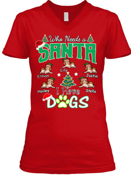 Who needs Santa I have Dogs" Custom T-Shirt (70% OFF Today) Christmas Special Colors Red and Green