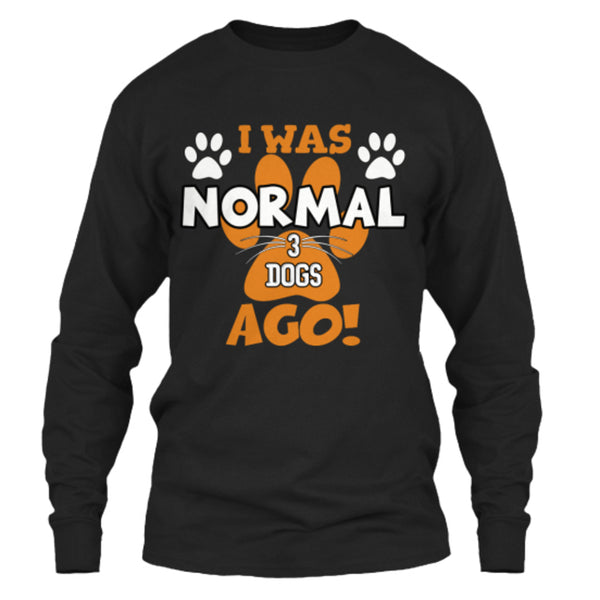 Dog - I Was Normal 3 Dogs Ago - Custom Shirt