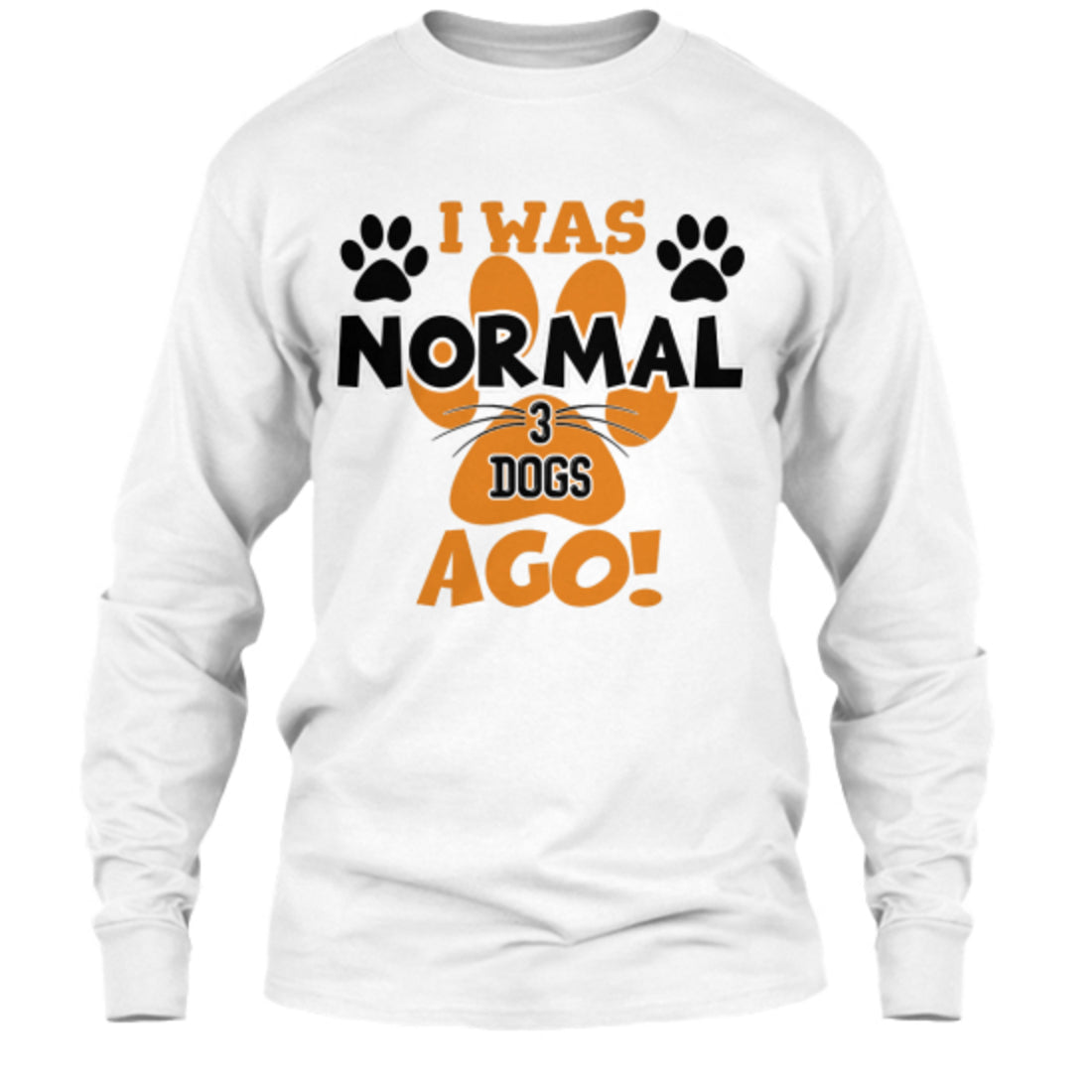 Dog - I Was Normal 3 Dogs Ago - Custom Shirt