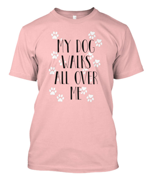Dog - "My Dog Walks All Over Me" Shirt