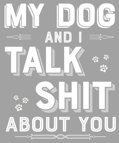 "My Dog I Talk Shit About You" Shirt. 70% Off Today Only.(white Design)Grey Shirt