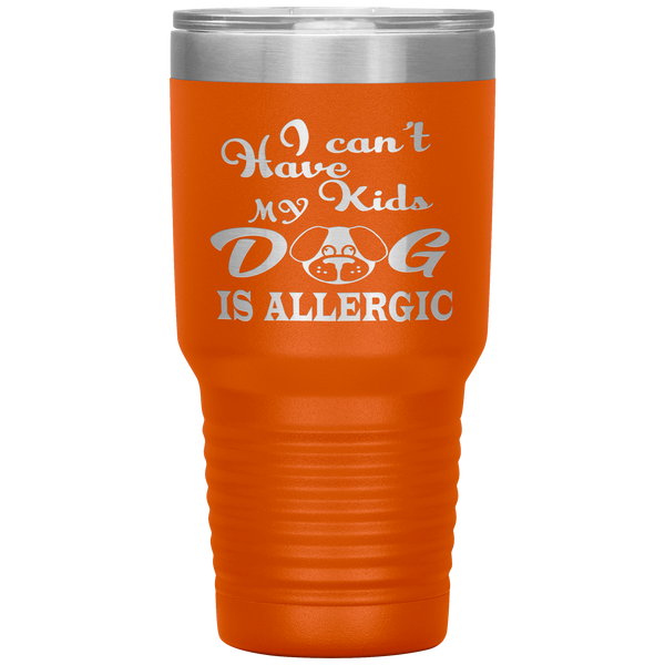"I can't have Kids, my DOG is Allergic" Tumbler. Buy For Family & Friends. Save Shipping.