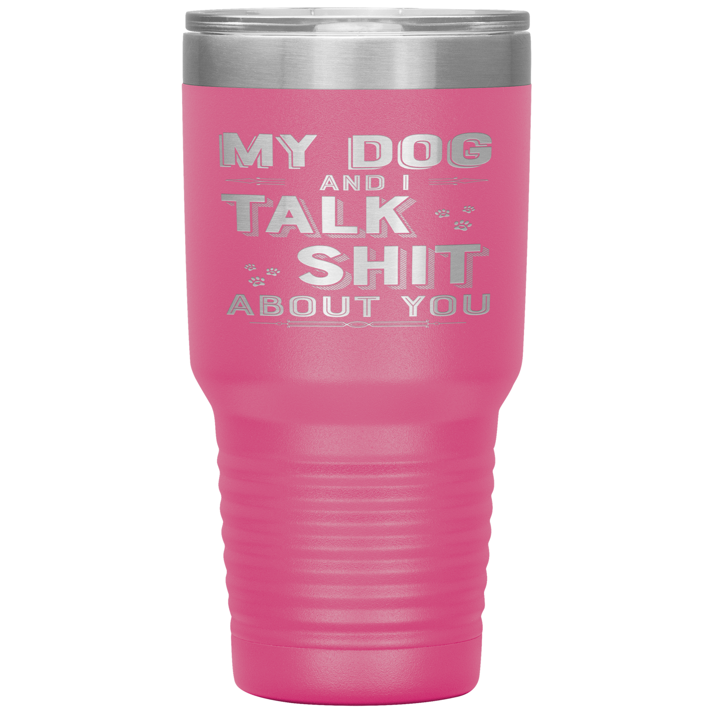 "My Dog And I Talk Shit" Tumbler. Buy For Family & Friends. Save Shipping.