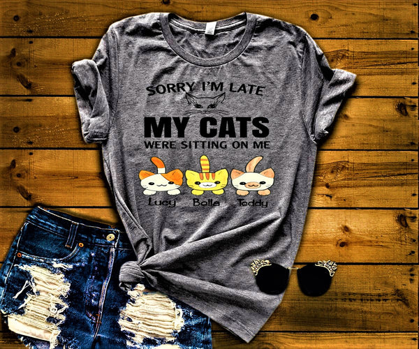 "SORRY I'M LATE MY CATS WERE SITTING ON ME"., CUSTOMIZED YOUR CATS NAMES.