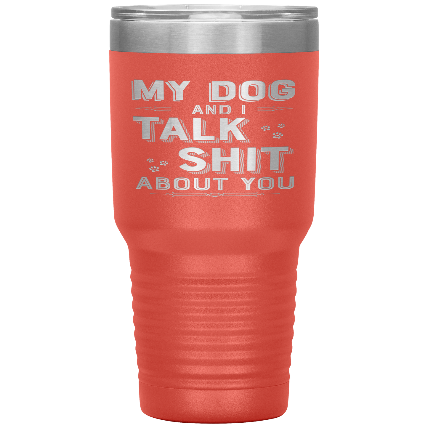 "My Dog And I Talk Shit" Tumbler. Buy For Family & Friends. Save Shipping.