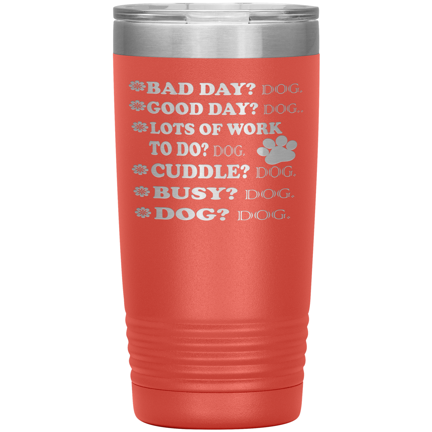 " BAD DAY? DOG GOOD DAY" Tumbler. Buy For Family & Friends. Save Shipping.