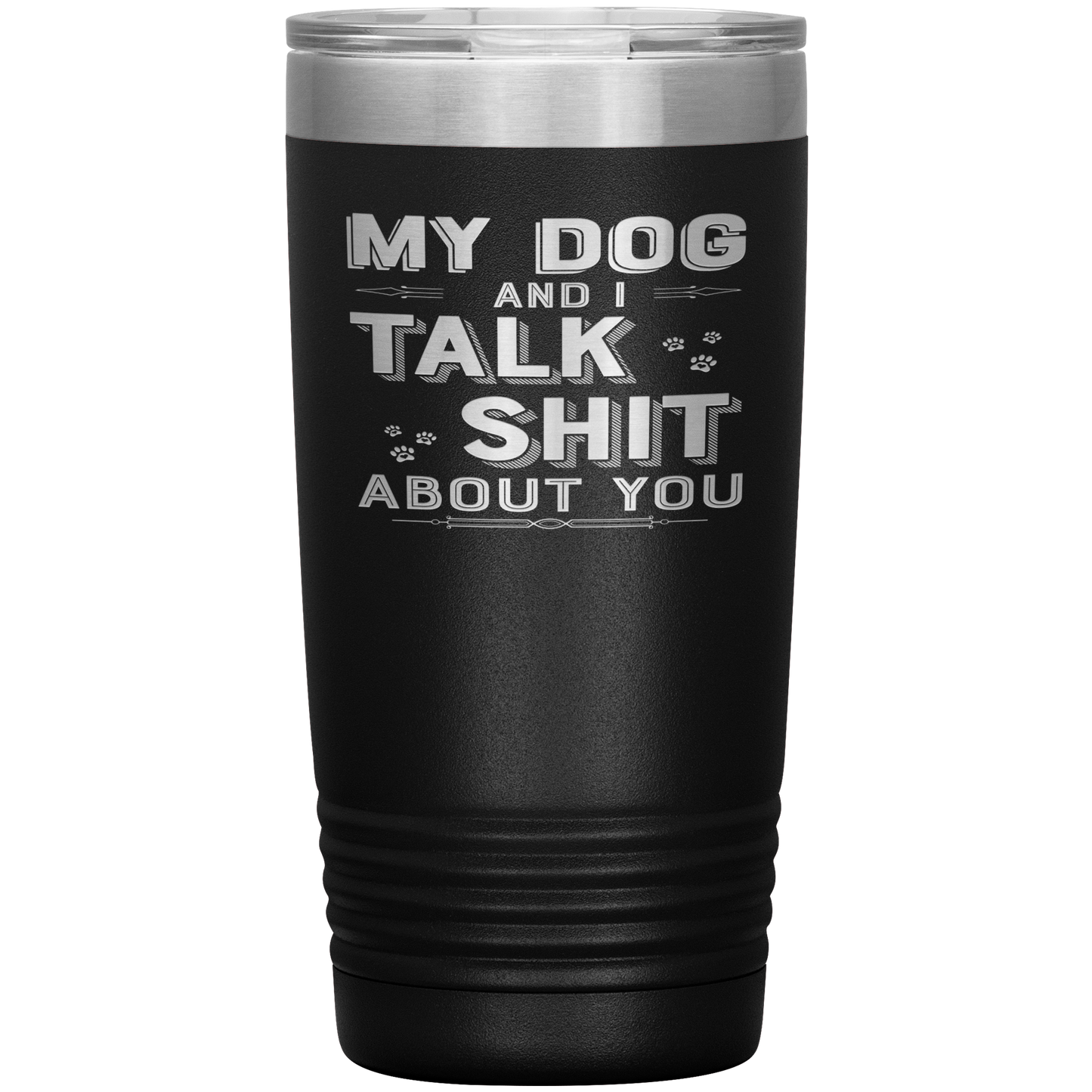 "My Dog And I Talk Shit" Tumbler. Buy For Family & Friends. Save Shipping.