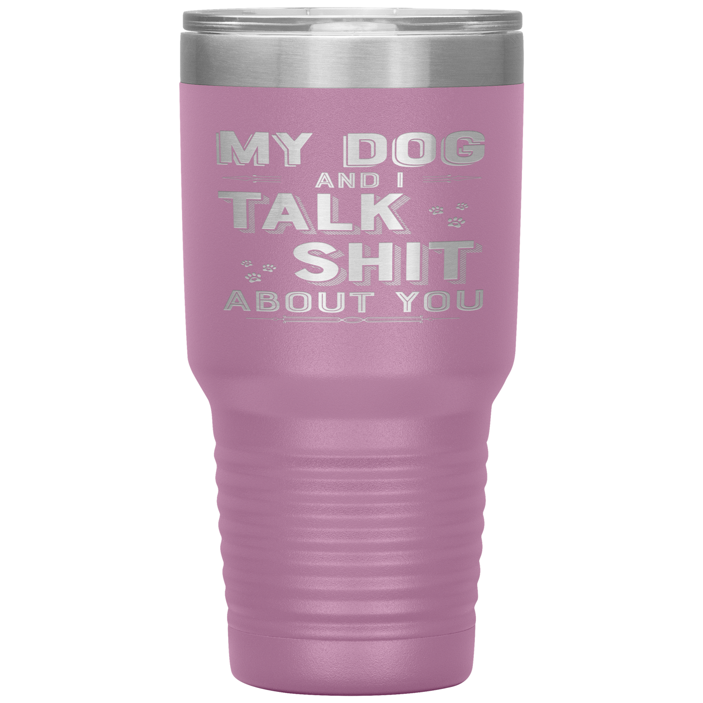 "My Dog And I Talk Shit" Tumbler. Buy For Family & Friends. Save Shipping.