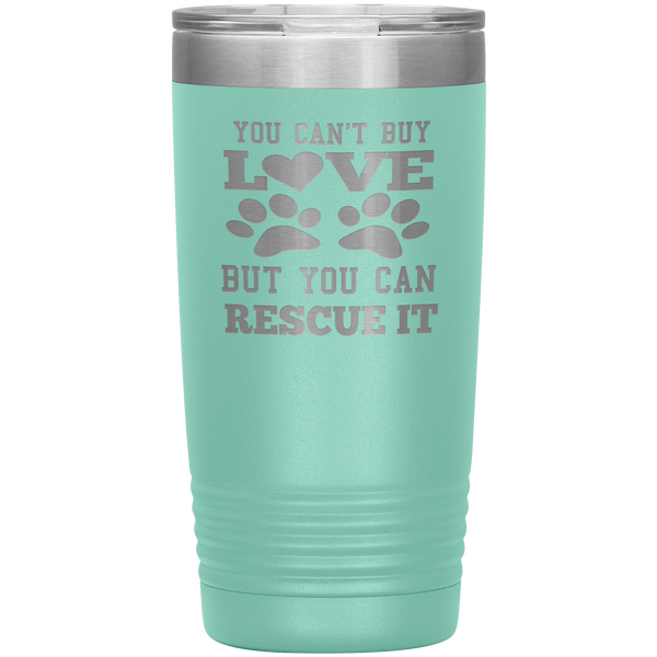 "You Can't Buy LOVE But you can RESCUE it" Tumbler. Buy For Family & Friends. Save Shipping.