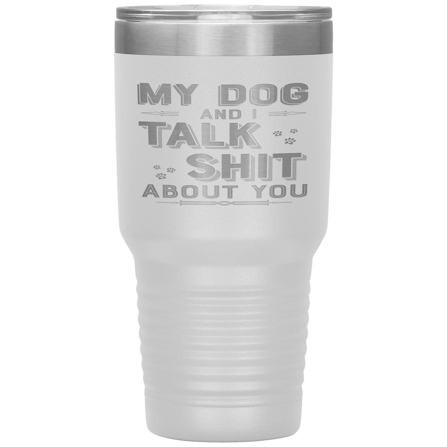 "My Dog And I Talk Shit" Tumbler. Buy For Family & Friends. Save Shipping.