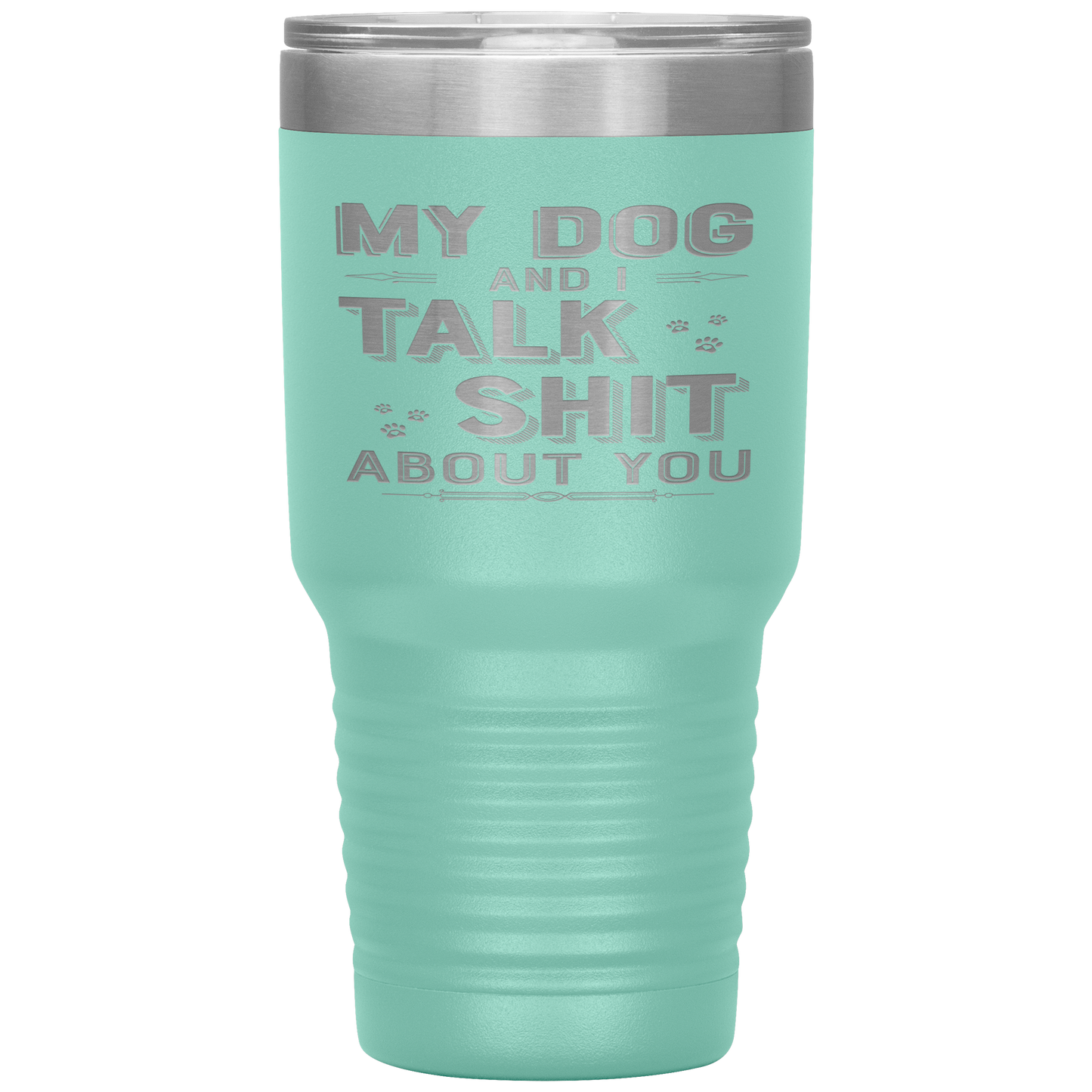 "My Dog And I Talk Shit" Tumbler. Buy For Family & Friends. Save Shipping.