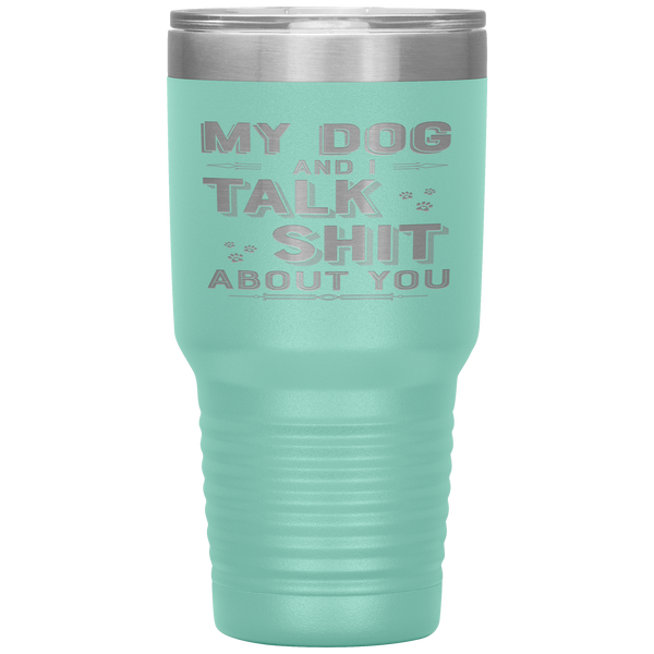 "My Dog And I Talk Shit" Tumbler. Buy For Family & Friends. Save Shipping.