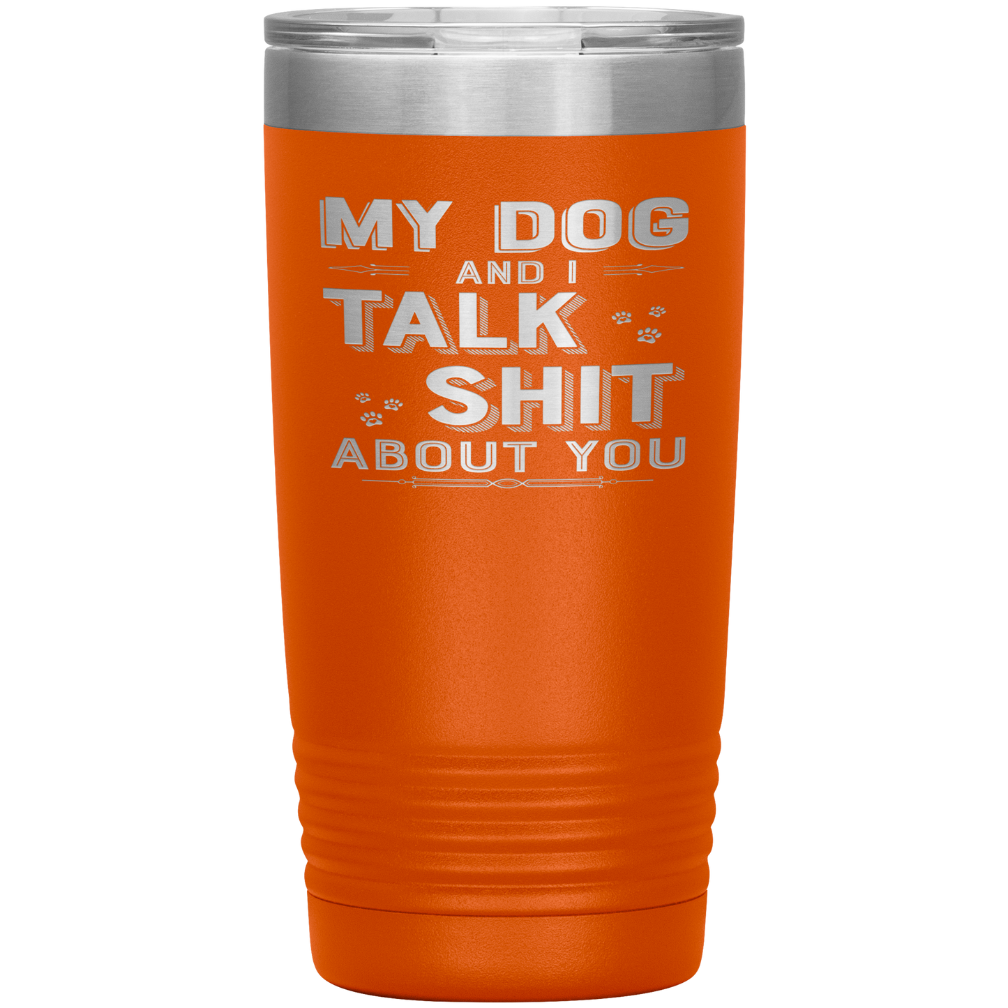 "My Dog And I Talk Shit" Tumbler. Buy For Family & Friends. Save Shipping.