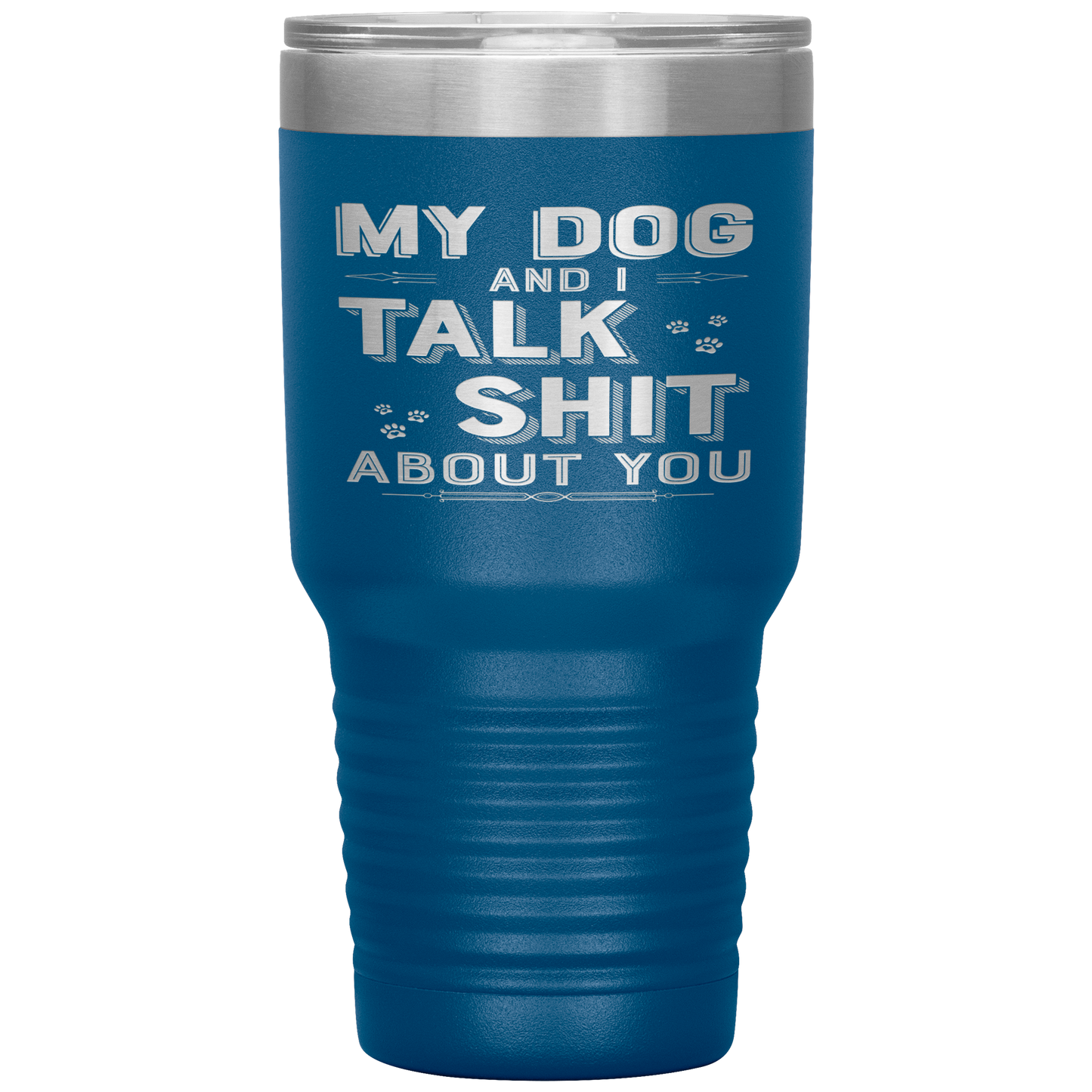 "My Dog And I Talk Shit" Tumbler. Buy For Family & Friends. Save Shipping.