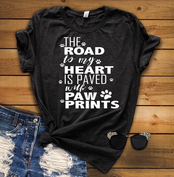 "The Road To My Heart Is Paved With Paw Prints" Shirt. Flat Shipping.(50% off Today)