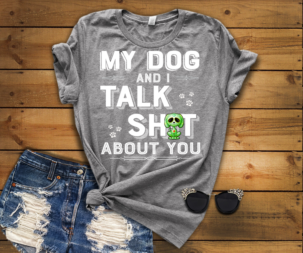 "MY DOG AND I TALK Sh*T ABOUT YOU"(50% Off) Flat Shipping.T-Shirts For Dog Lovers buy 2-5 shirts. Save Money.