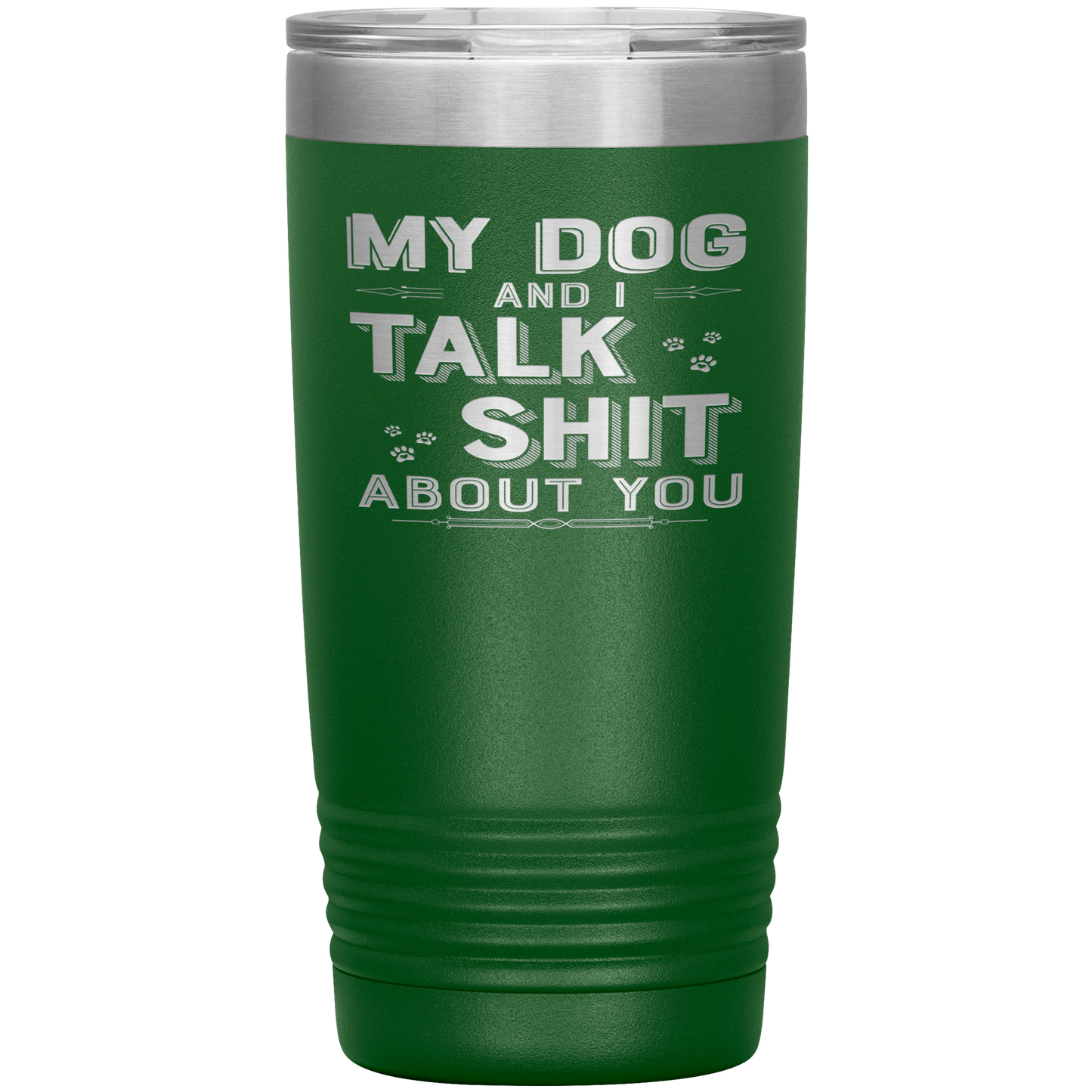 "My Dog And I Talk Shit" Tumbler. Buy For Family & Friends. Save Shipping.