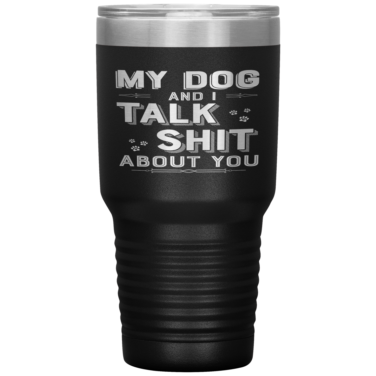 "My Dog And I Talk Shit" Tumbler. Buy For Family & Friends. Save Shipping.