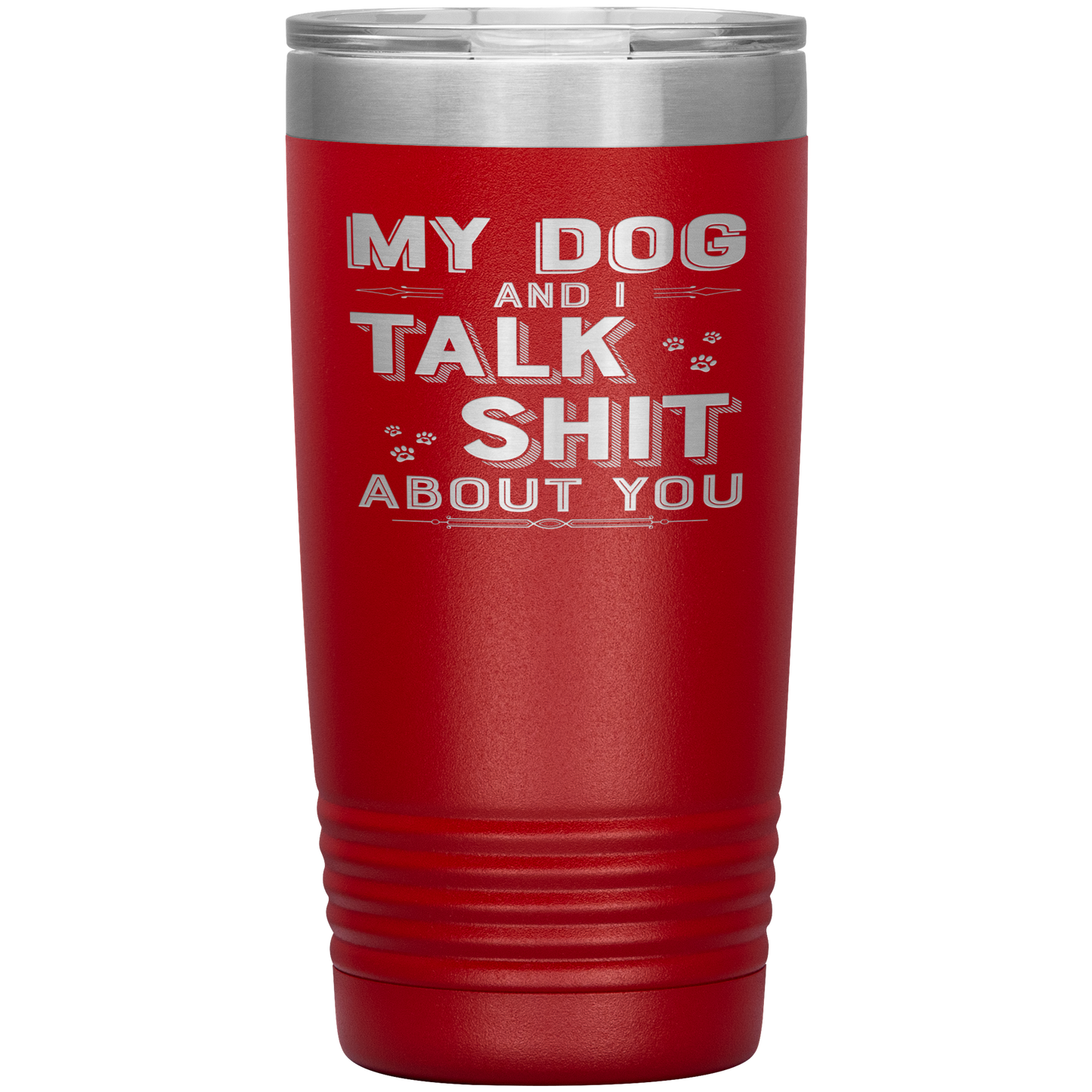 "My Dog And I Talk Shit" Tumbler. Buy For Family & Friends. Save Shipping.