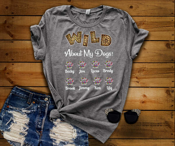 " Wild About My Dogs" Custom Shirt with Dog Names on Shirt (70% OFF Today) Most Moms Buy 2-4 Shirts