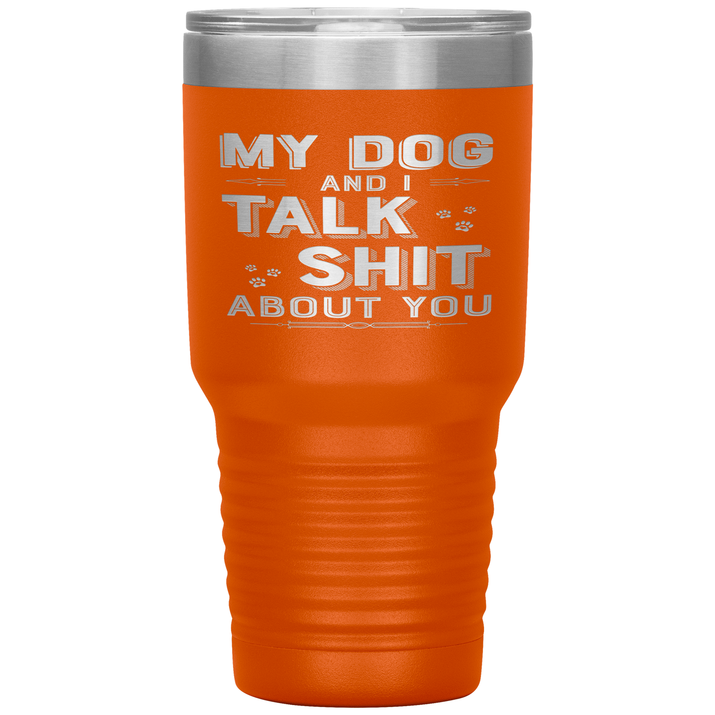 "My Dog And I Talk Shit" Tumbler. Buy For Family & Friends. Save Shipping.