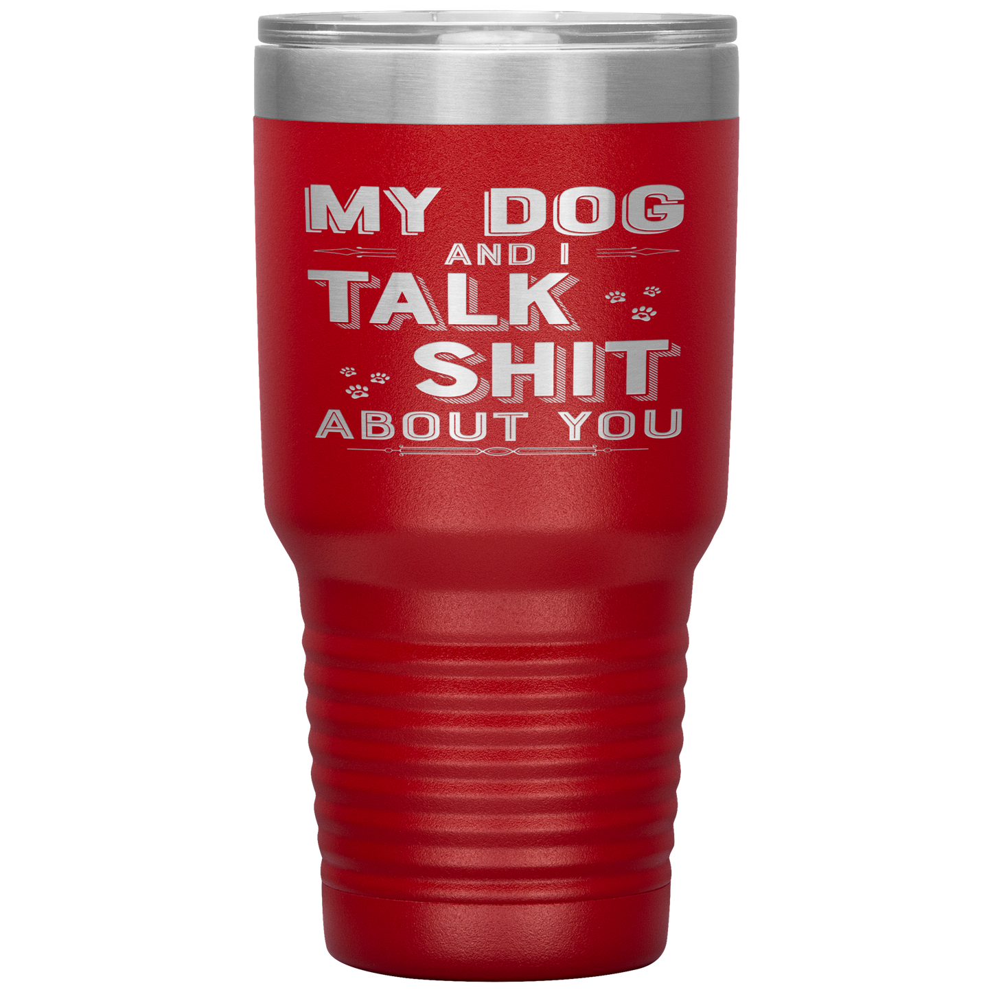 "My Dog And I Talk Shit" Tumbler. Buy For Family & Friends. Save Shipping.