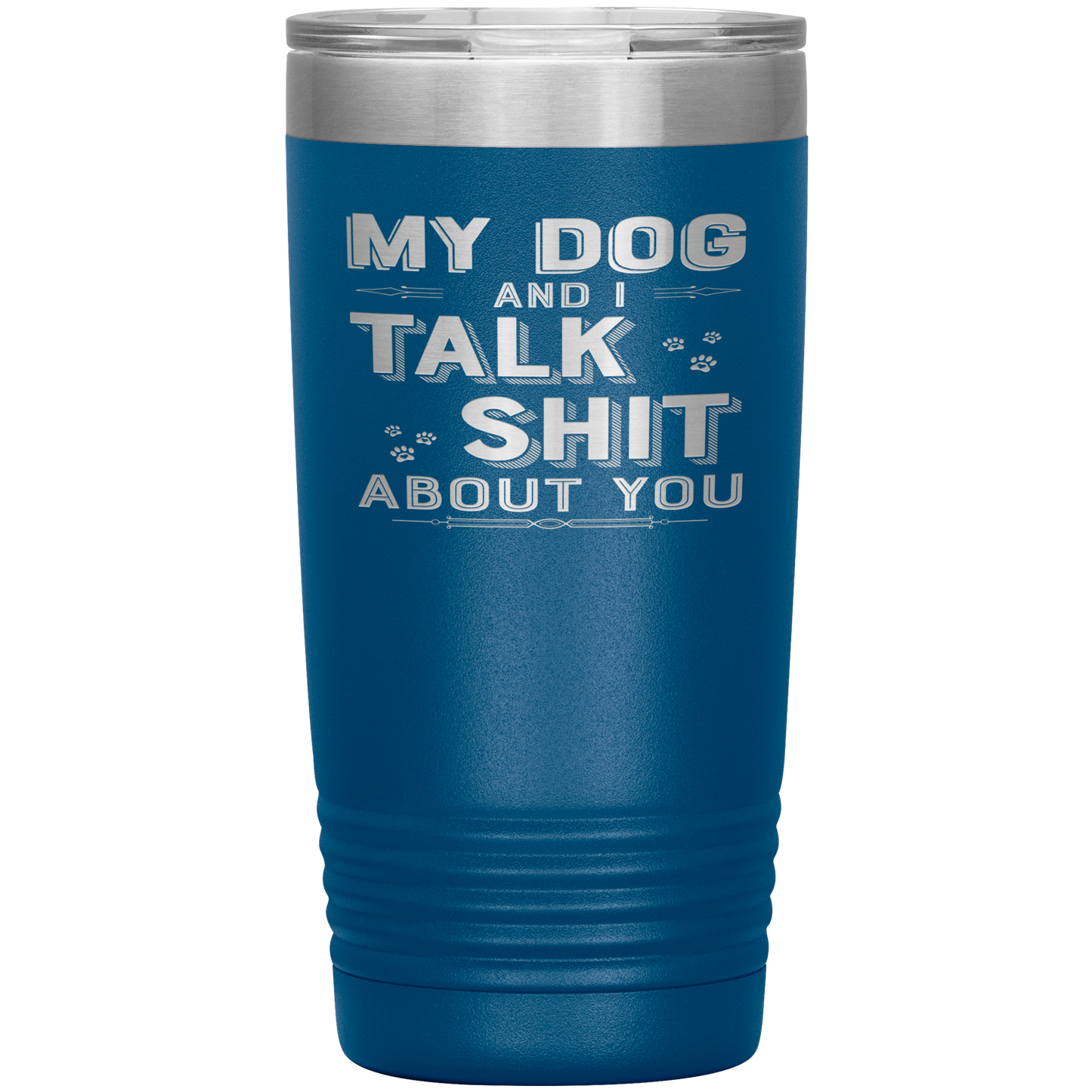 "My Dog And I Talk Shit" Tumbler. Buy For Family & Friends. Save Shipping.